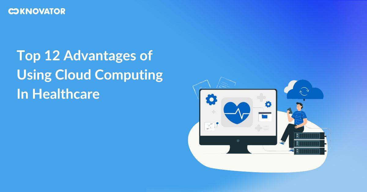 Top 12 Advantages Of Using Cloud Computing In Healthcare